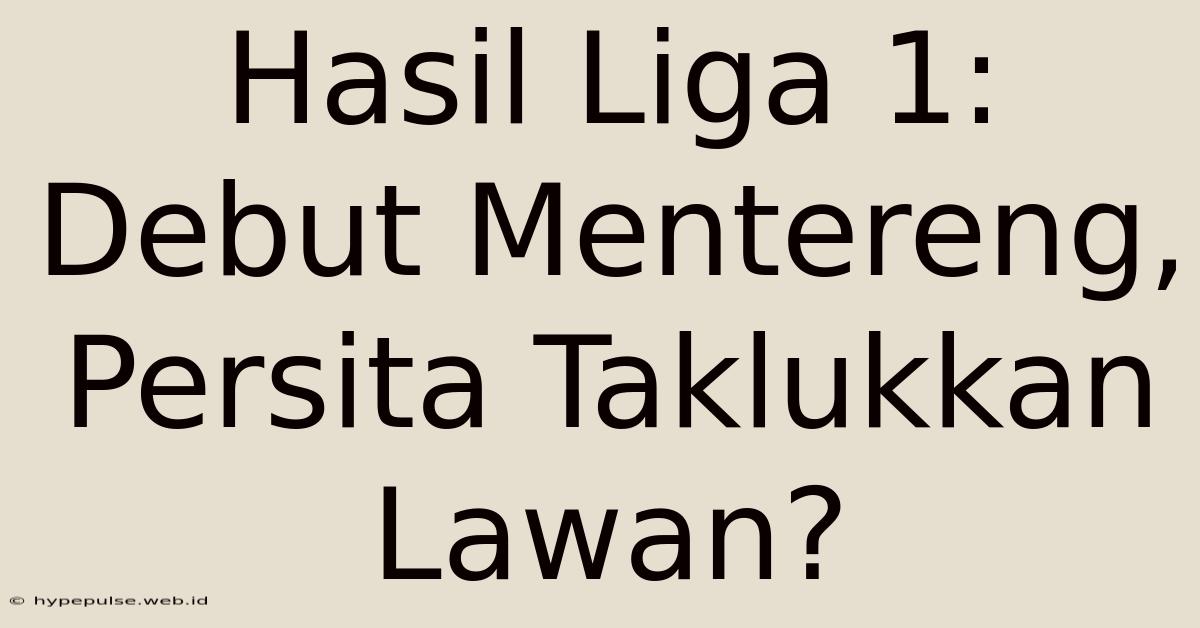 Hasil Liga 1: Debut Mentereng, Persita Taklukkan Lawan?