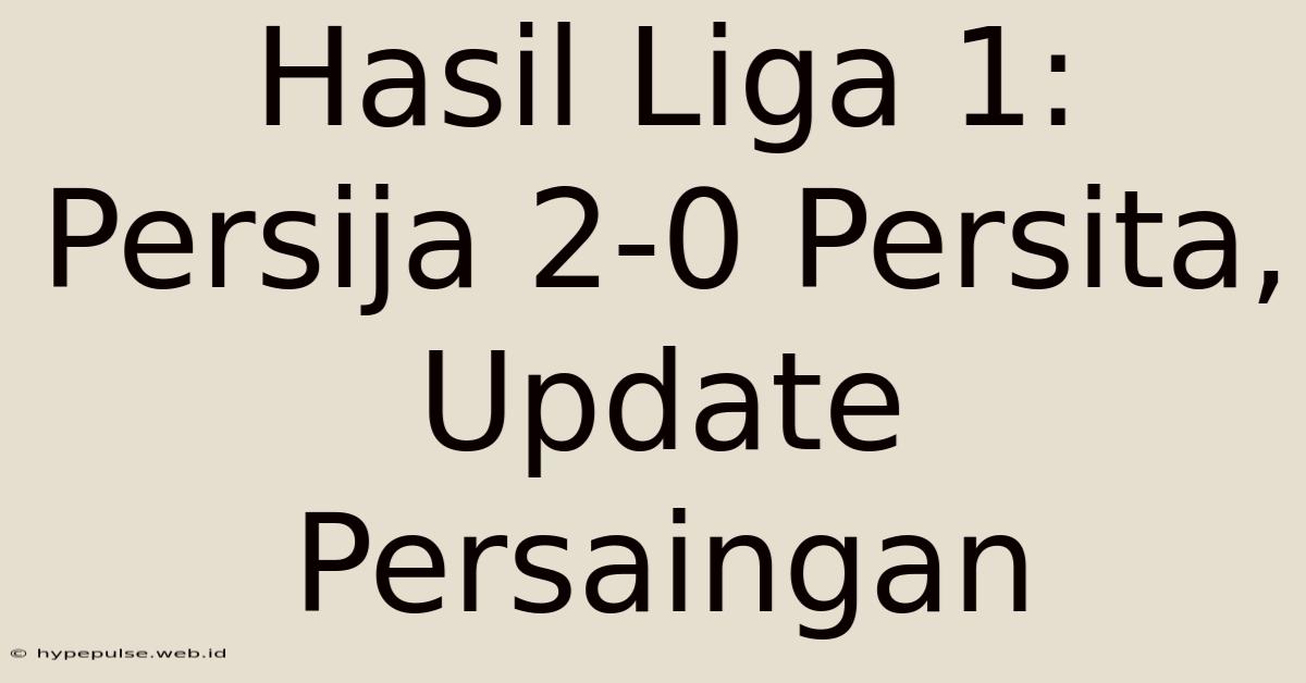 Hasil Liga 1: Persija 2-0 Persita, Update Persaingan