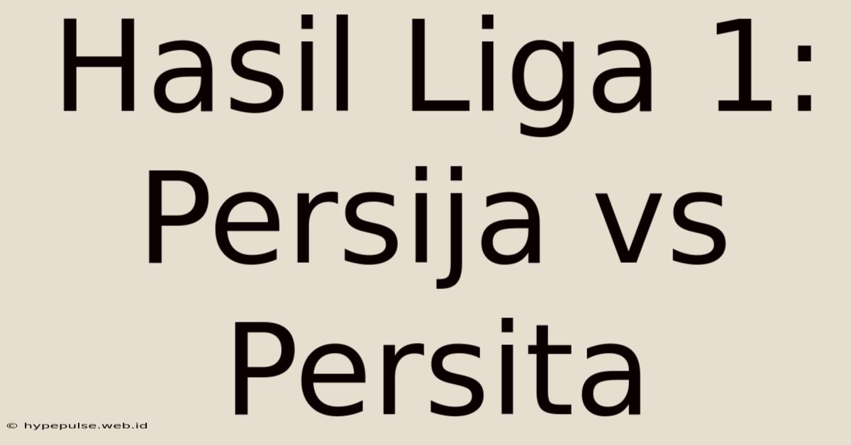 Hasil Liga 1: Persija Vs Persita