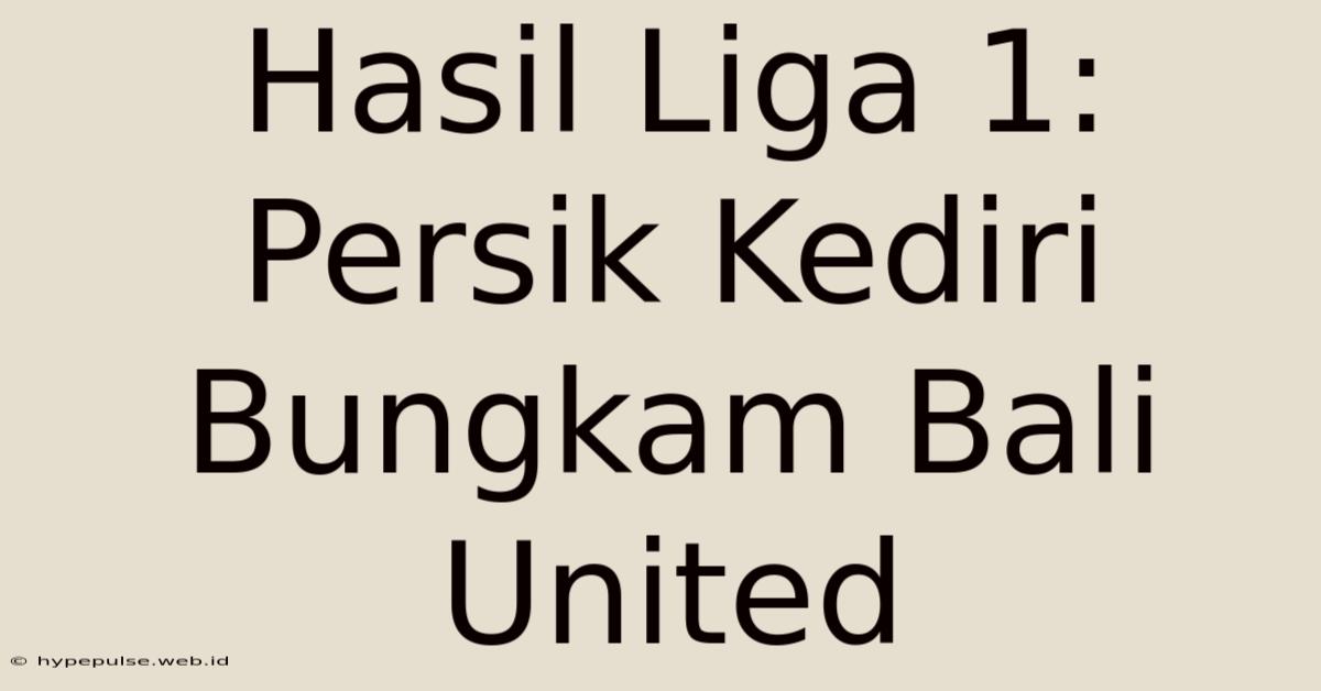 Hasil Liga 1: Persik Kediri Bungkam Bali United