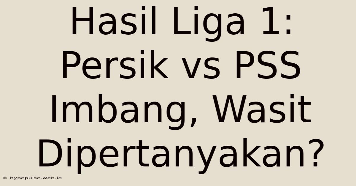 Hasil Liga 1: Persik Vs PSS Imbang, Wasit Dipertanyakan?