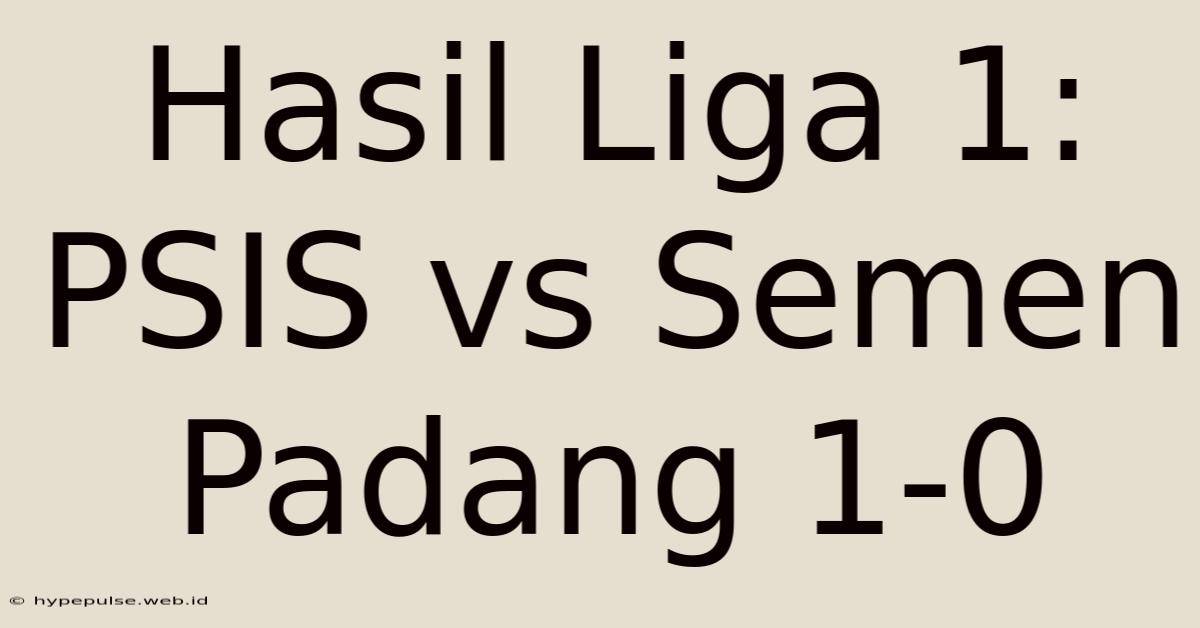 Hasil Liga 1: PSIS Vs Semen Padang 1-0