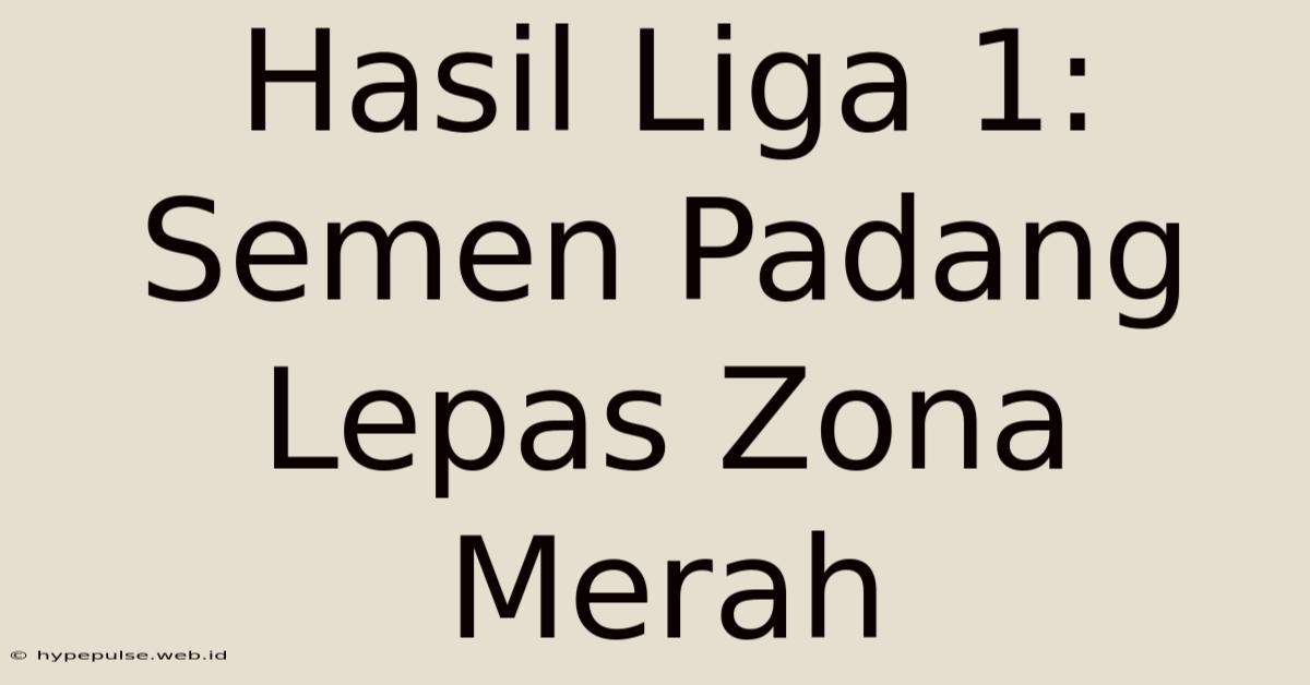 Hasil Liga 1: Semen Padang Lepas Zona Merah