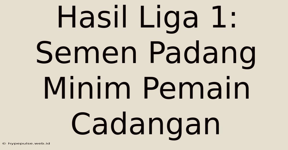 Hasil Liga 1: Semen Padang Minim Pemain Cadangan