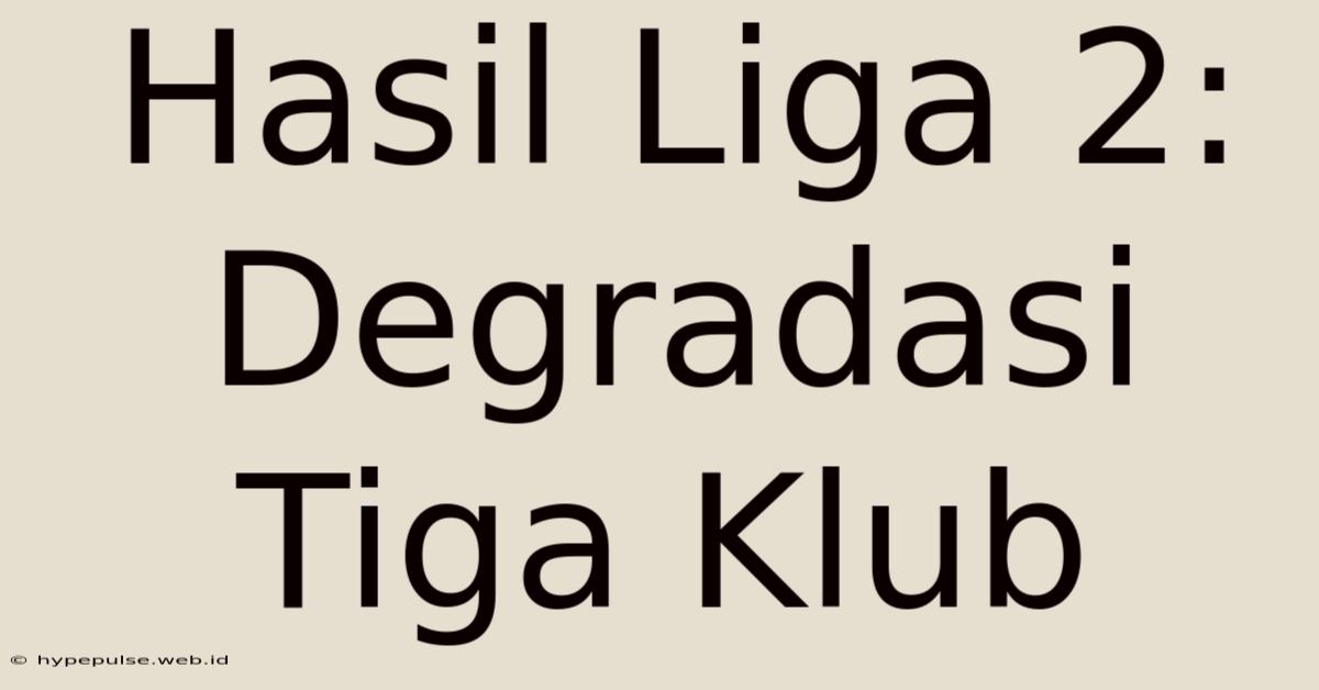 Hasil Liga 2: Degradasi Tiga Klub