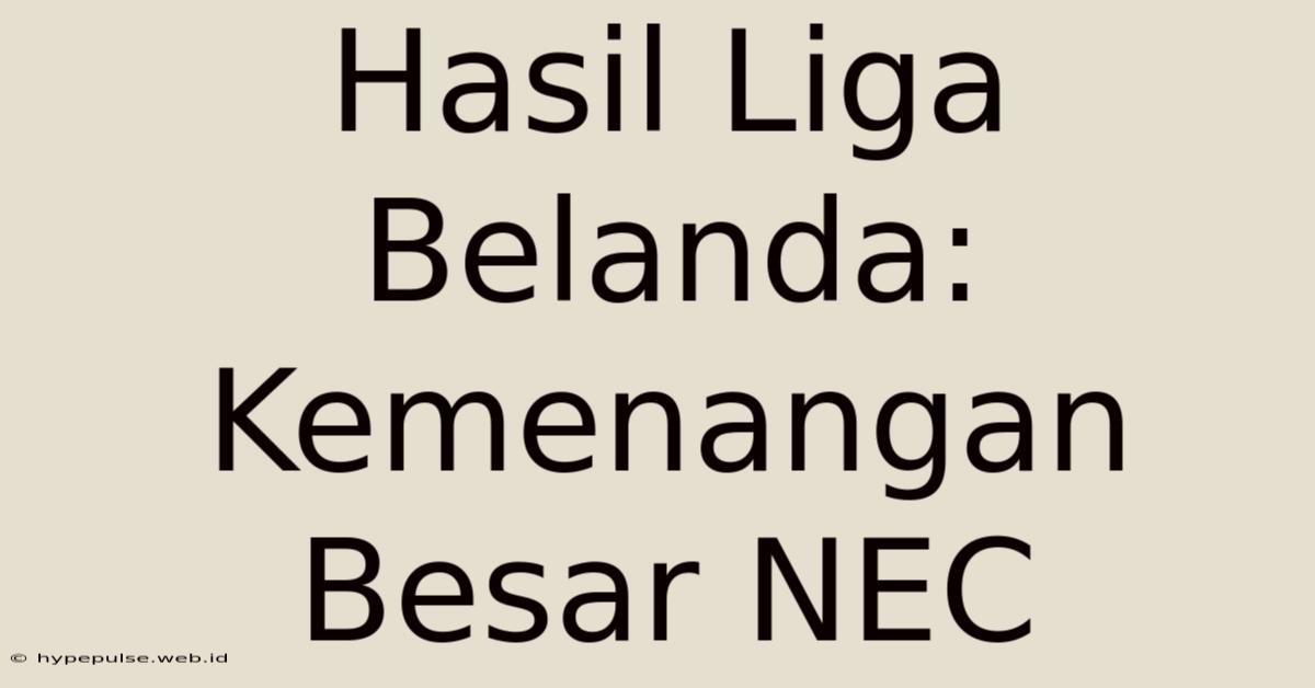 Hasil Liga Belanda: Kemenangan Besar NEC