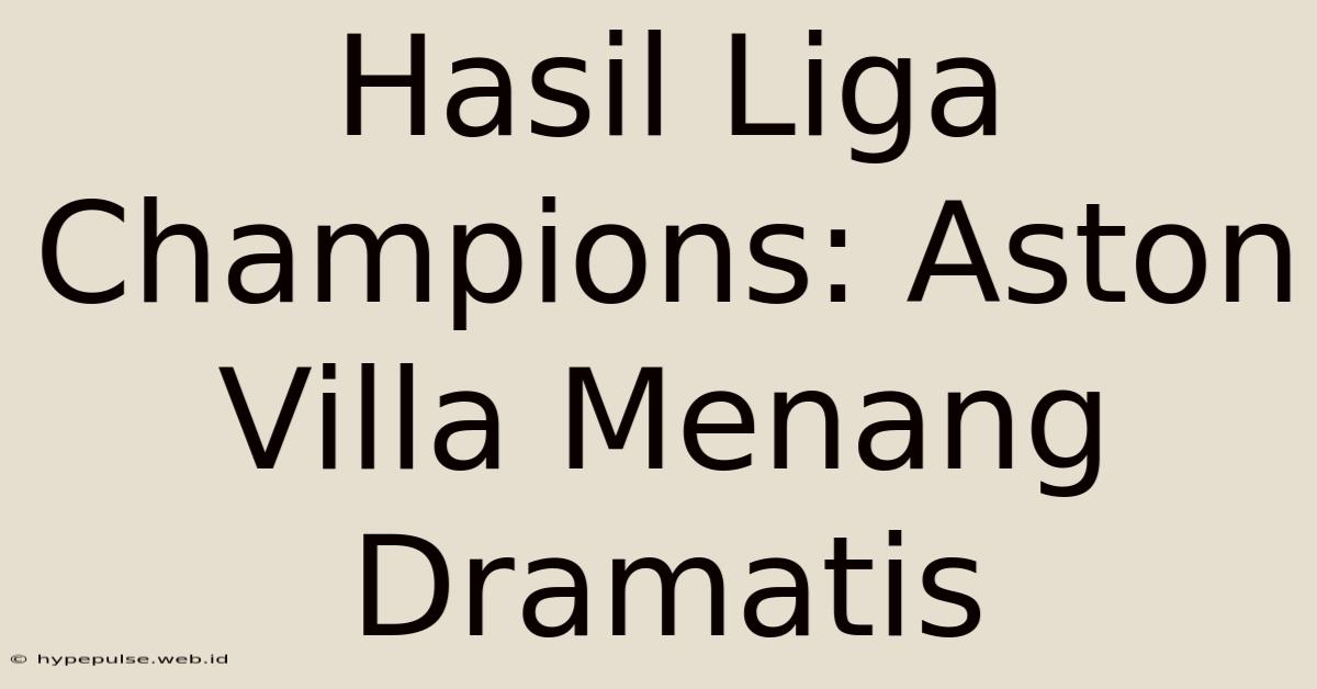 Hasil Liga Champions: Aston Villa Menang Dramatis