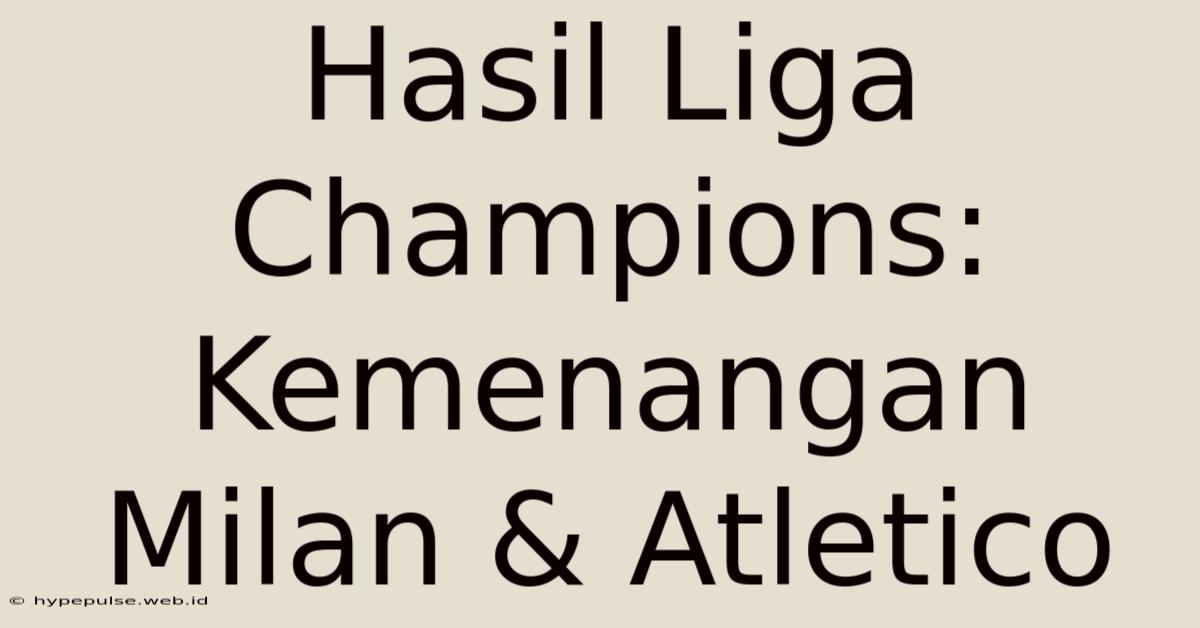 Hasil Liga Champions: Kemenangan Milan & Atletico