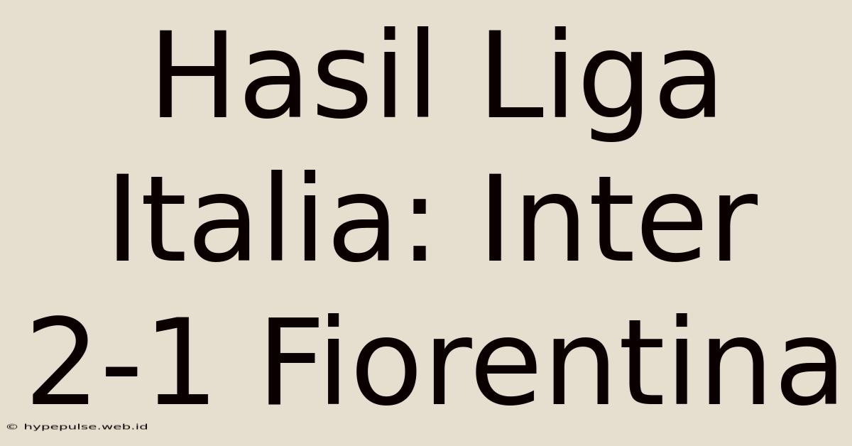 Hasil Liga Italia: Inter 2-1 Fiorentina