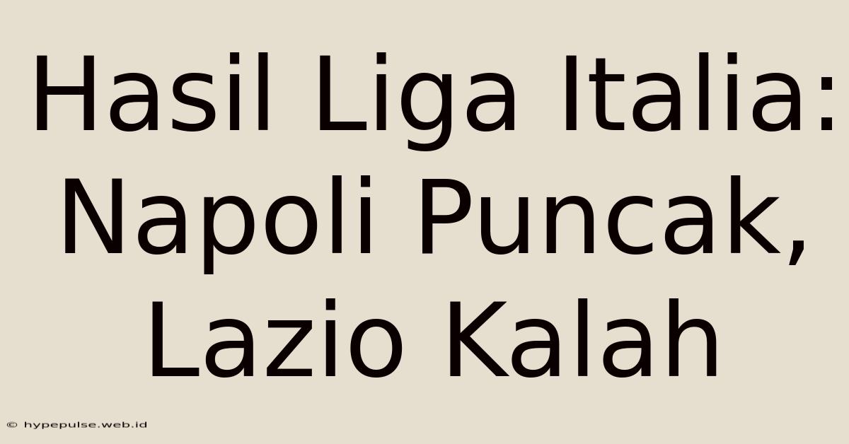 Hasil Liga Italia: Napoli Puncak, Lazio Kalah