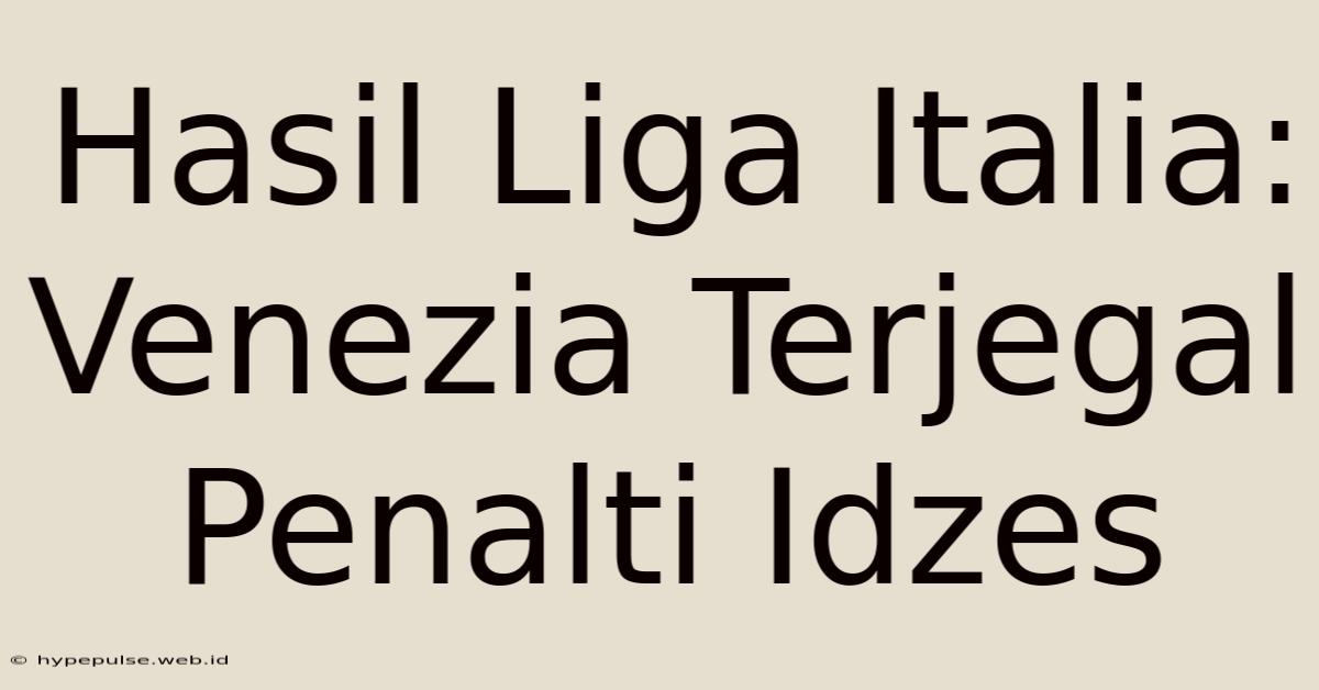 Hasil Liga Italia: Venezia Terjegal Penalti Idzes