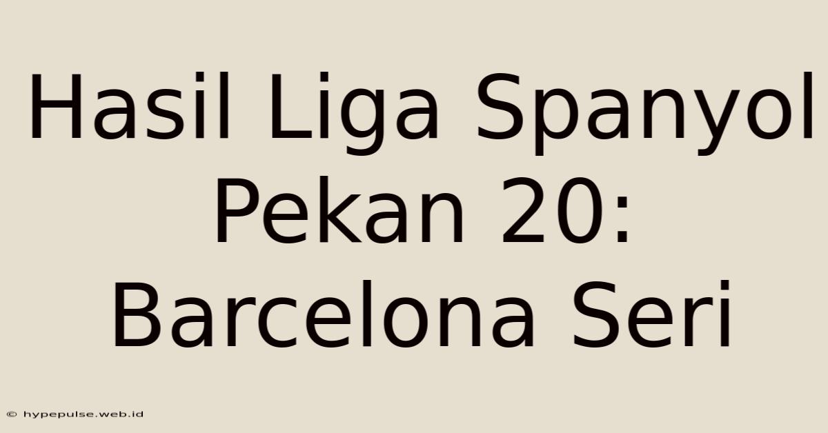 Hasil Liga Spanyol Pekan 20: Barcelona Seri