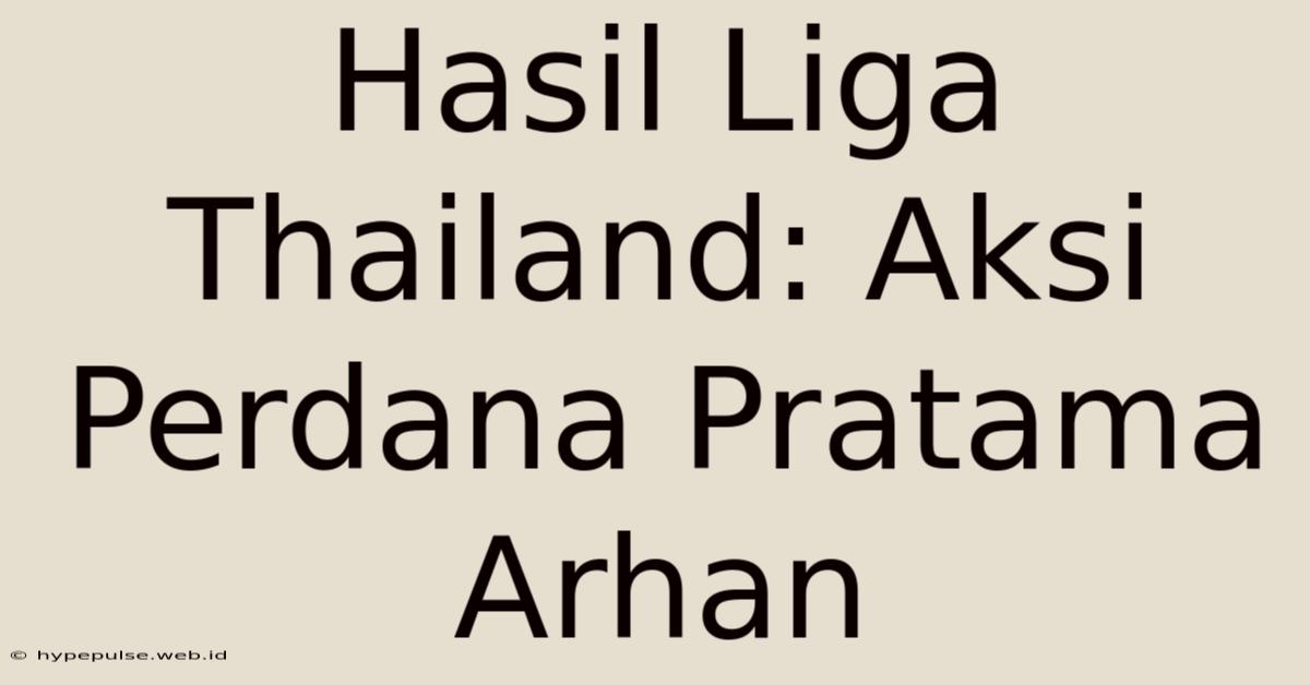 Hasil Liga Thailand: Aksi Perdana Pratama Arhan