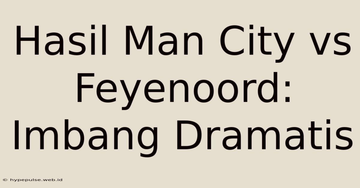 Hasil Man City Vs Feyenoord: Imbang Dramatis