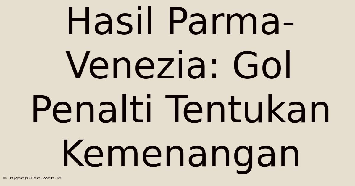 Hasil Parma-Venezia: Gol Penalti Tentukan Kemenangan