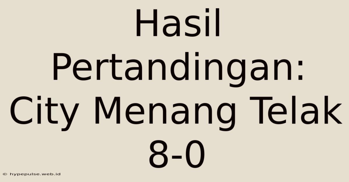 Hasil Pertandingan: City Menang Telak 8-0