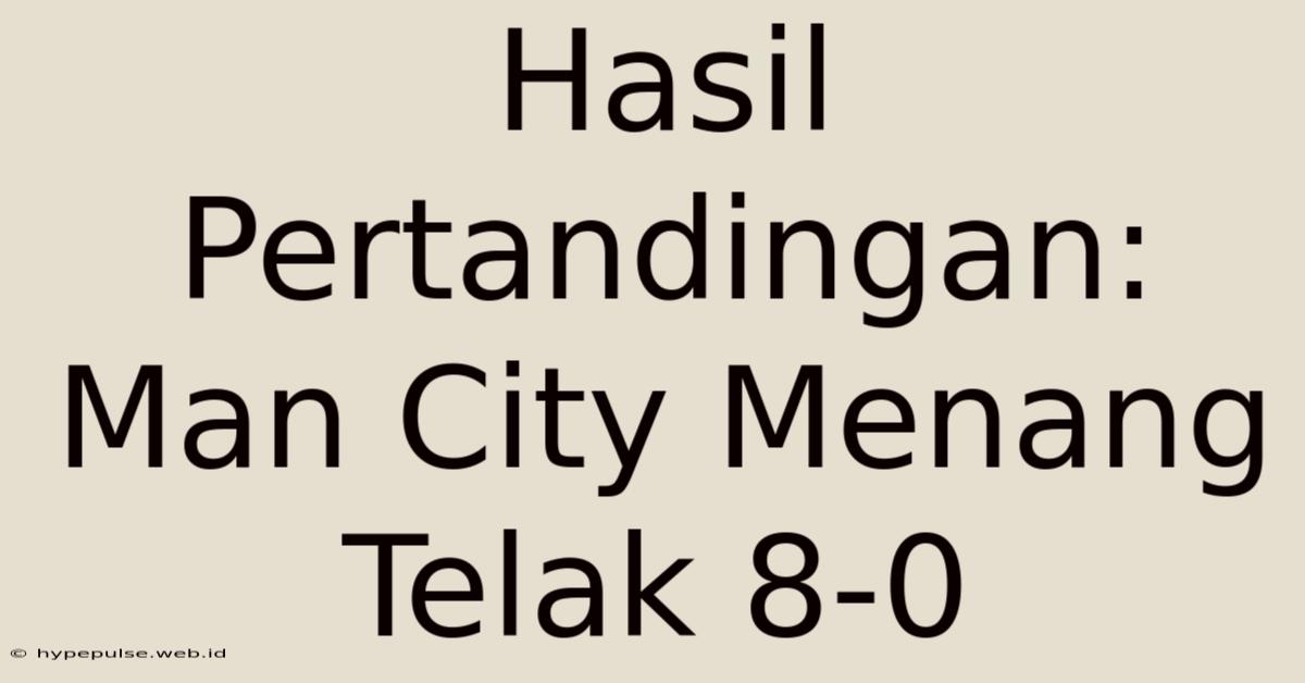 Hasil Pertandingan: Man City Menang Telak 8-0