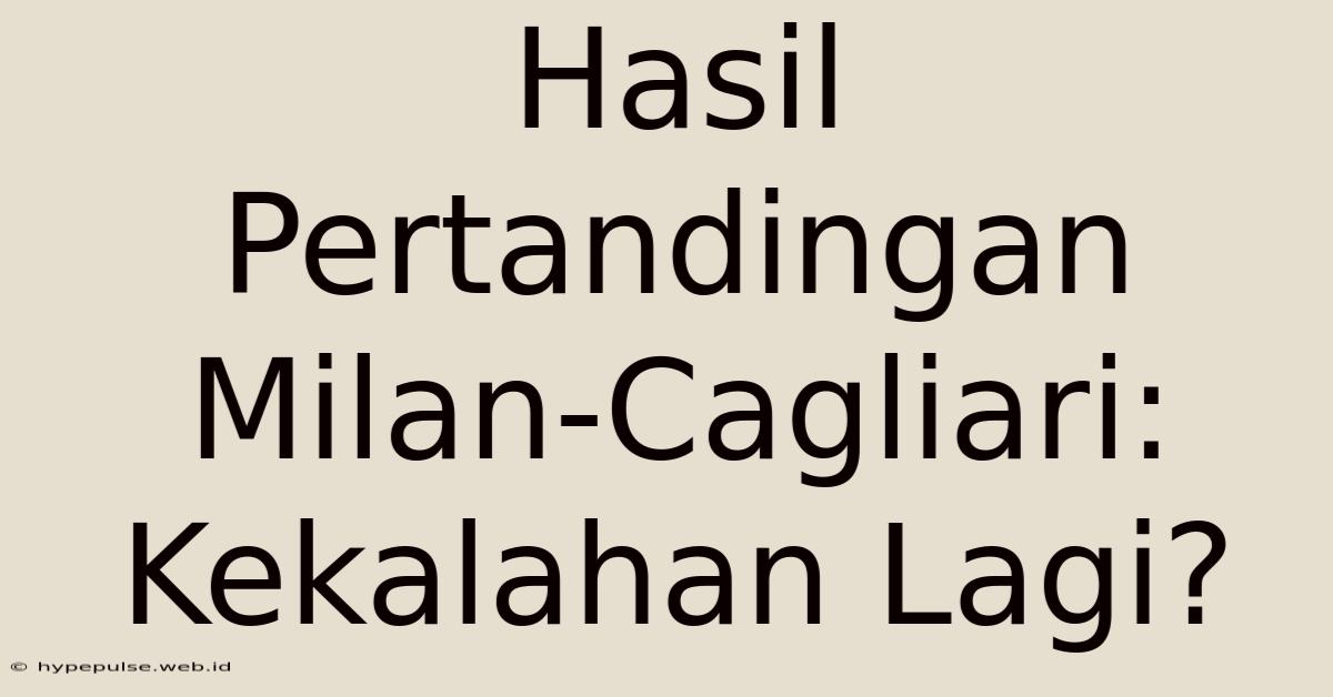 Hasil Pertandingan Milan-Cagliari: Kekalahan Lagi?