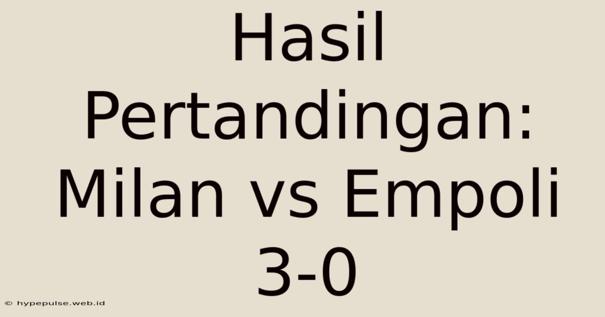 Hasil Pertandingan: Milan Vs Empoli 3-0