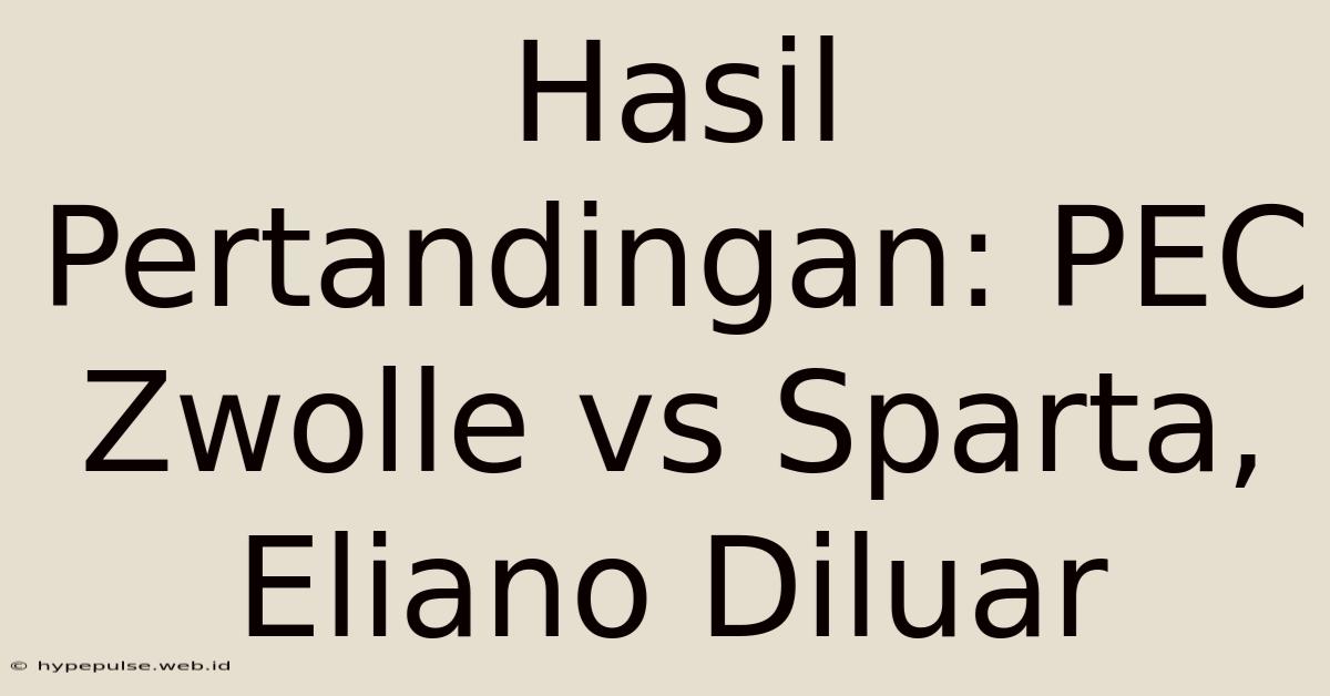 Hasil Pertandingan: PEC Zwolle Vs Sparta, Eliano Diluar