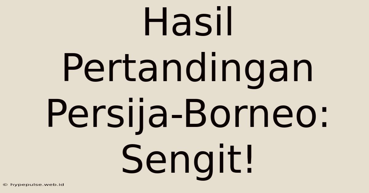 Hasil Pertandingan Persija-Borneo: Sengit!