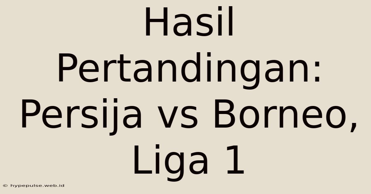 Hasil Pertandingan: Persija Vs Borneo, Liga 1