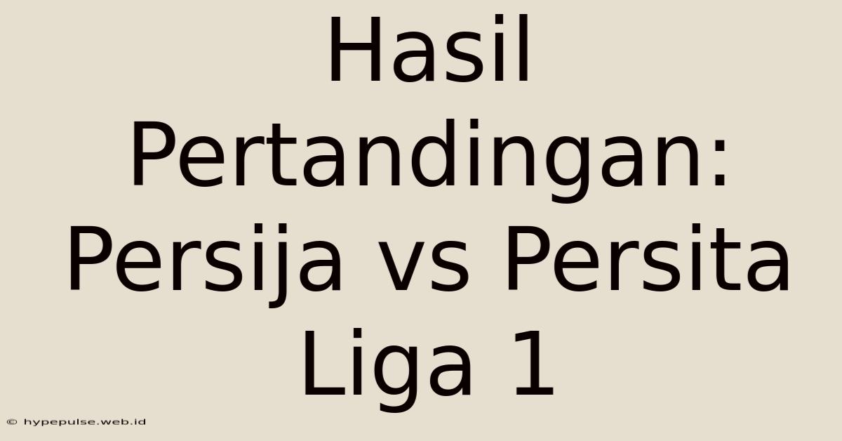 Hasil Pertandingan: Persija Vs Persita Liga 1