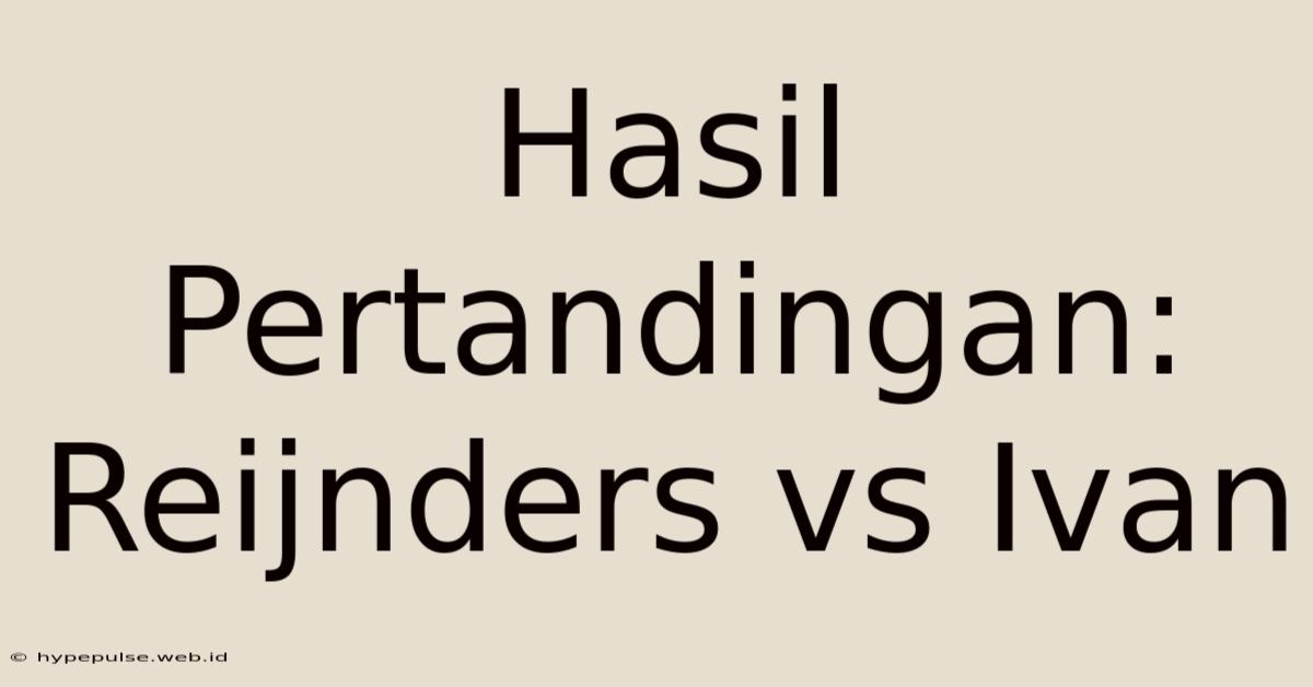 Hasil Pertandingan: Reijnders Vs Ivan