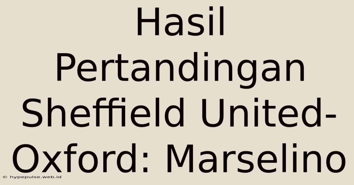 Hasil Pertandingan Sheffield United-Oxford: Marselino