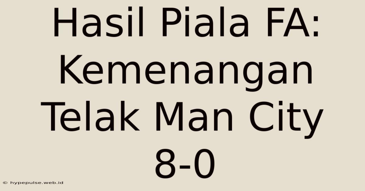 Hasil Piala FA: Kemenangan Telak Man City 8-0