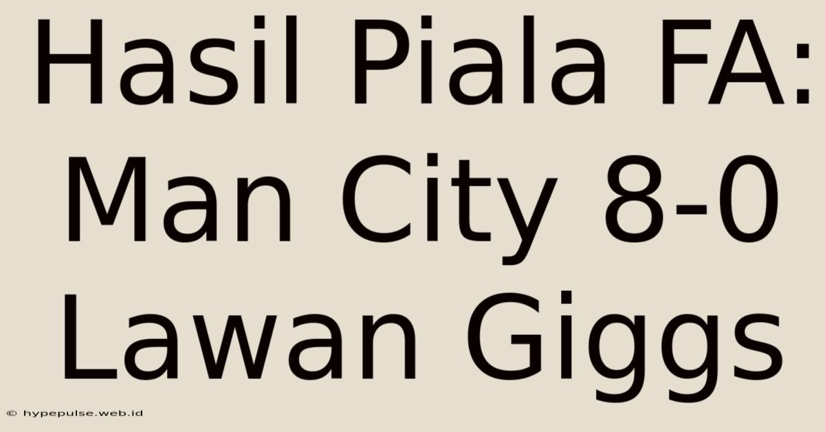 Hasil Piala FA: Man City 8-0 Lawan Giggs