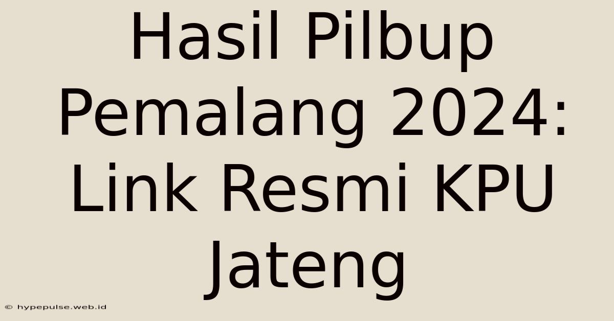 Hasil Pilbup Pemalang 2024: Link Resmi KPU Jateng