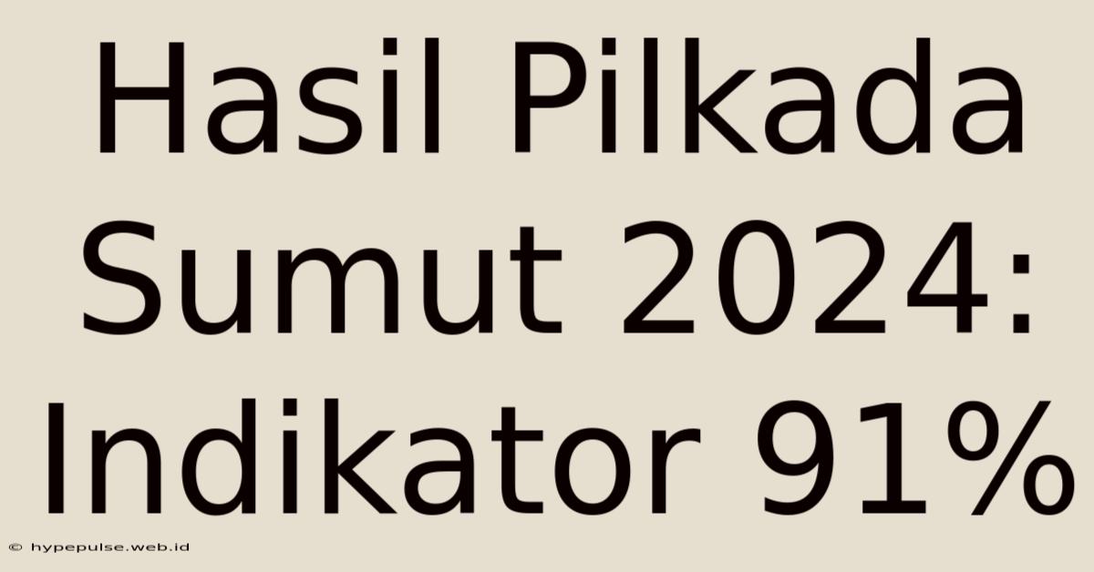 Hasil Pilkada Sumut 2024: Indikator 91%