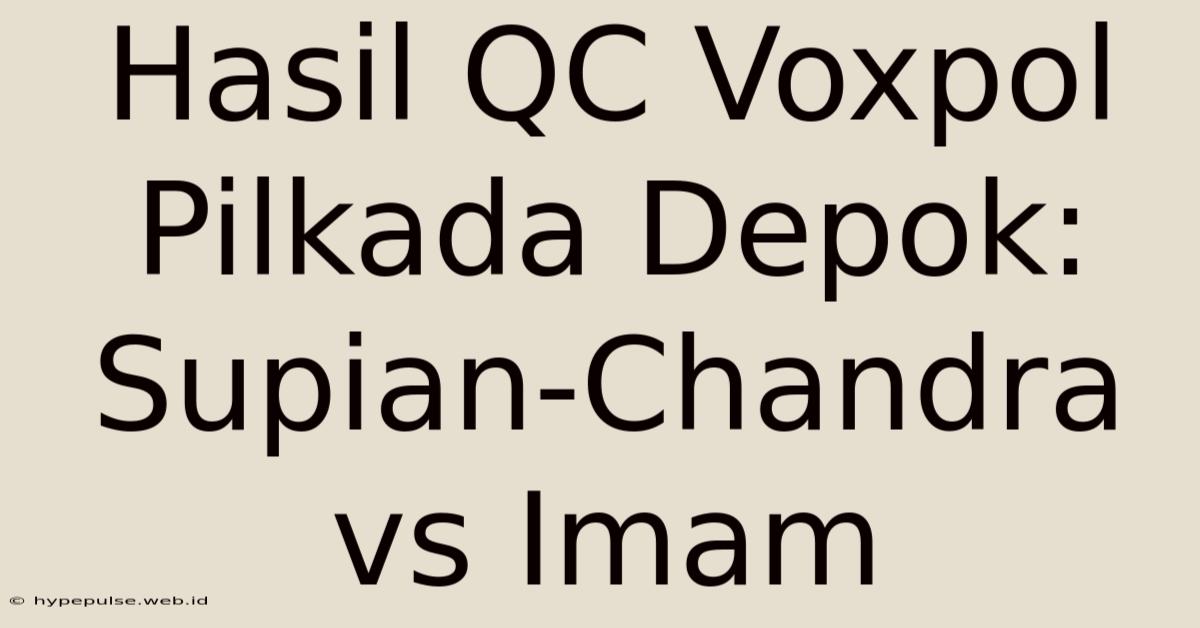 Hasil QC Voxpol Pilkada Depok: Supian-Chandra Vs Imam