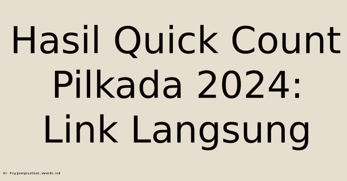 Hasil Quick Count Pilkada 2024: Link Langsung