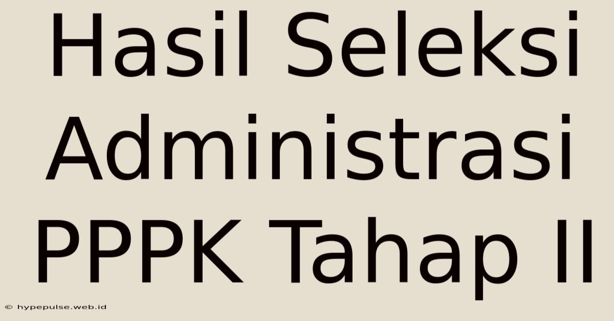 Hasil Seleksi Administrasi PPPK Tahap II