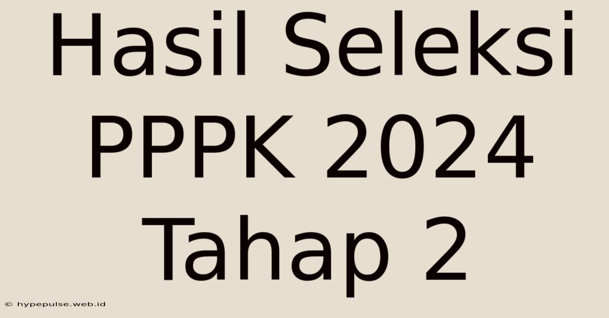 Hasil Seleksi PPPK 2024 Tahap 2