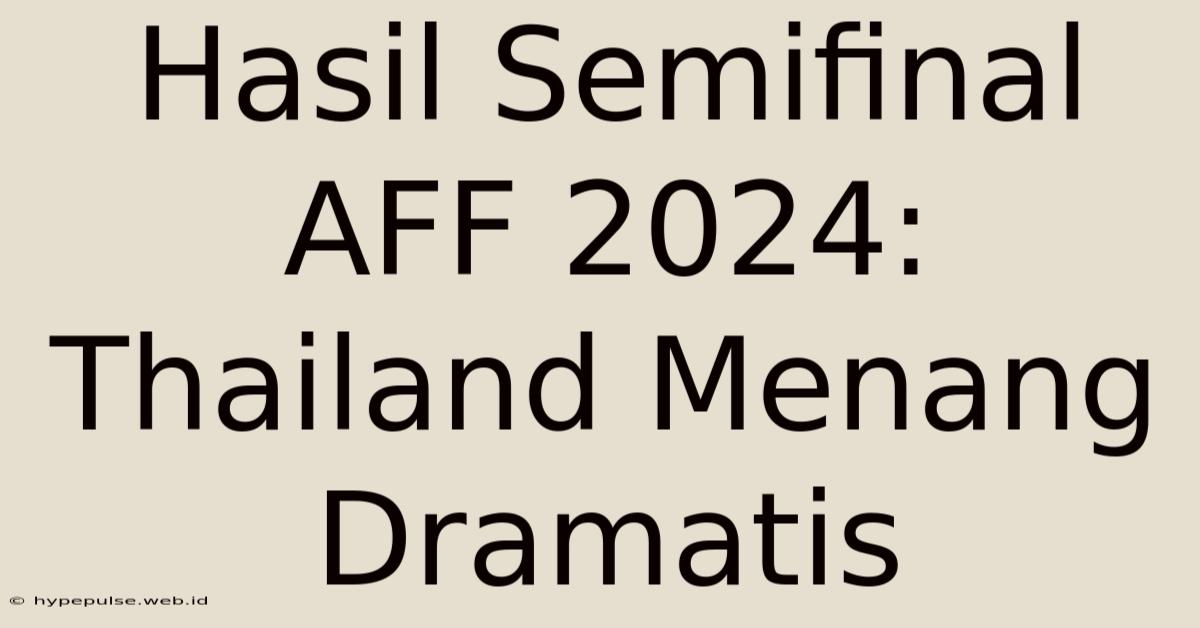 Hasil Semifinal AFF 2024: Thailand Menang Dramatis