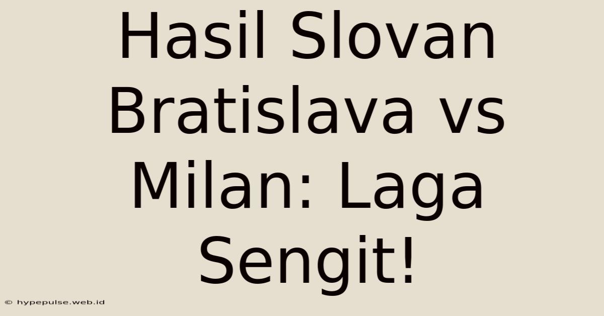 Hasil Slovan Bratislava Vs Milan: Laga Sengit!