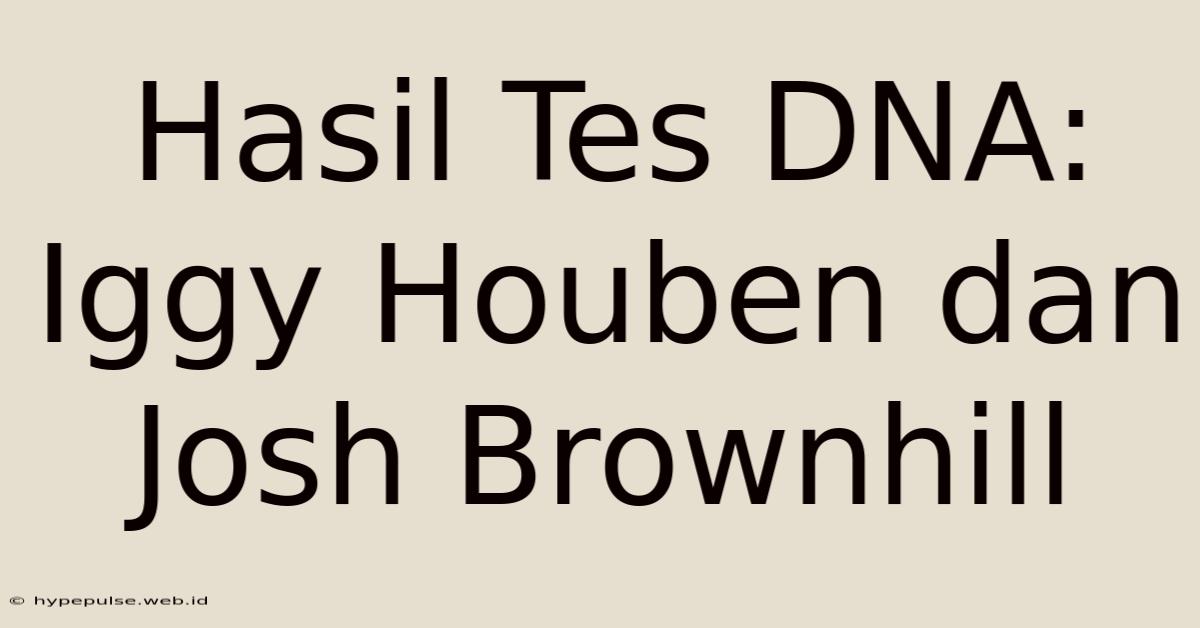 Hasil Tes DNA: Iggy Houben Dan Josh Brownhill