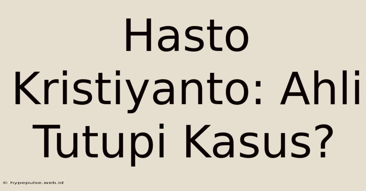 Hasto Kristiyanto: Ahli Tutupi Kasus?