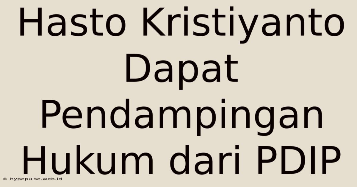 Hasto Kristiyanto Dapat Pendampingan Hukum Dari PDIP