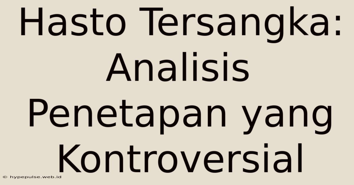 Hasto Tersangka: Analisis Penetapan Yang Kontroversial