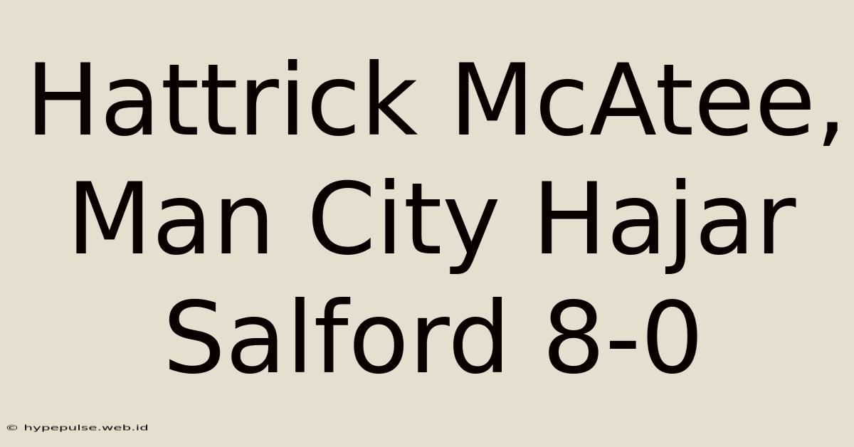 Hattrick McAtee, Man City Hajar Salford 8-0