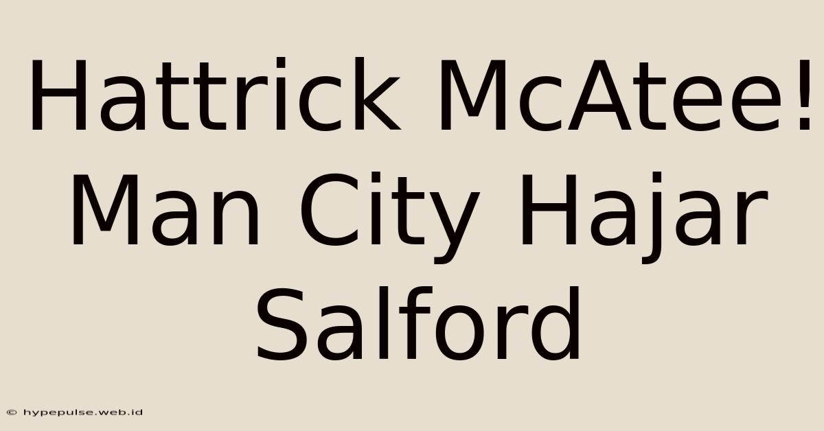 Hattrick McAtee! Man City Hajar Salford