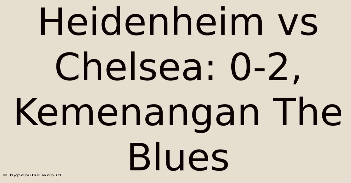 Heidenheim Vs Chelsea: 0-2, Kemenangan The Blues