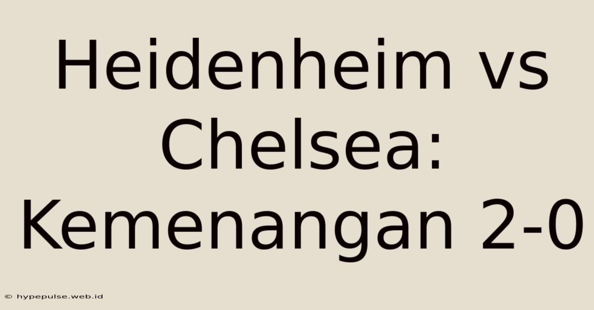 Heidenheim Vs Chelsea: Kemenangan 2-0