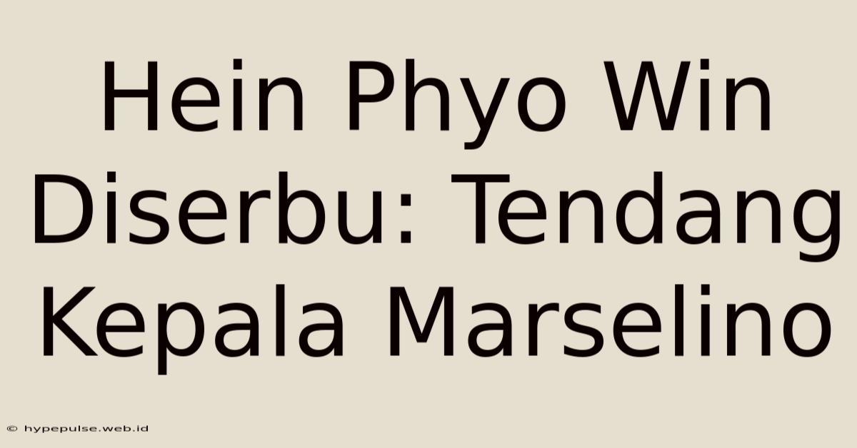 Hein Phyo Win Diserbu: Tendang Kepala Marselino