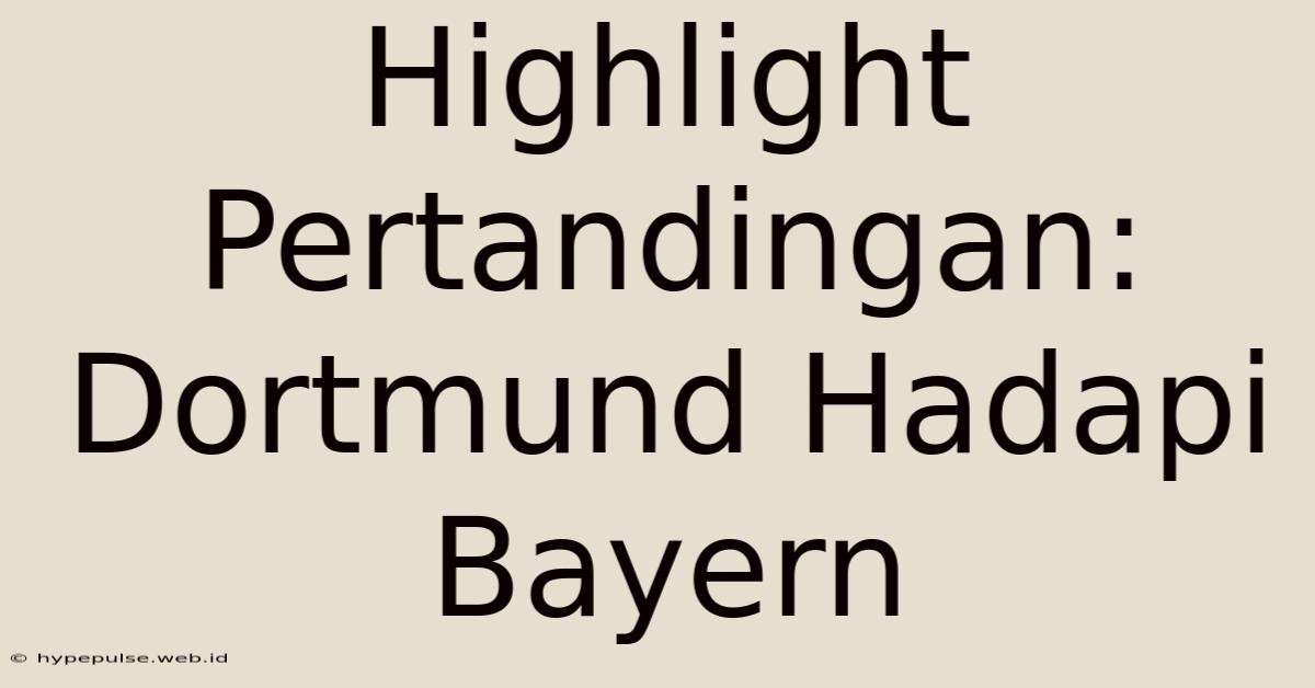 Highlight Pertandingan: Dortmund Hadapi Bayern