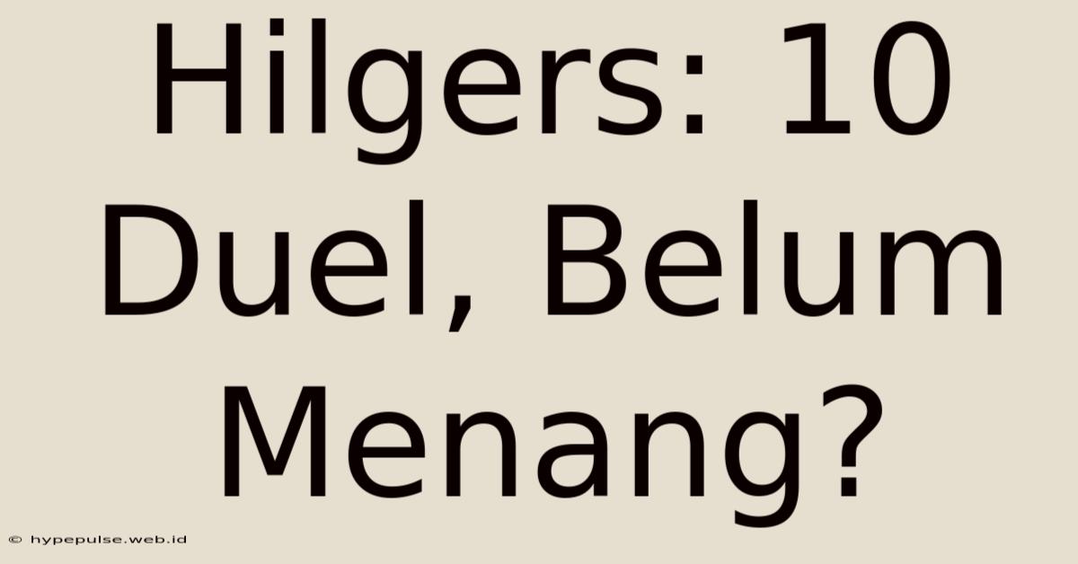 Hilgers: 10 Duel, Belum Menang?